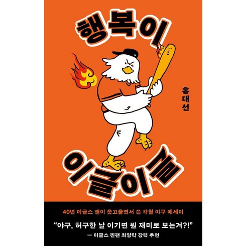 홍대선 - 행복이 이글이글:40년 이글스 팬이 웃고울면서 쓴 각혈 야구 에세이, 메디치미디어, 홍대선