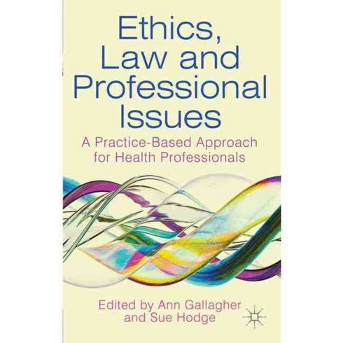 Ethics Law and Professional Issues: A Practice-based Approach for Health Professionals, Palgrave Macmillan