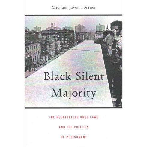 Black Silent Majority: The Rockefeller Drug Laws and the Politics of Punishment, Harvard Univ Pr