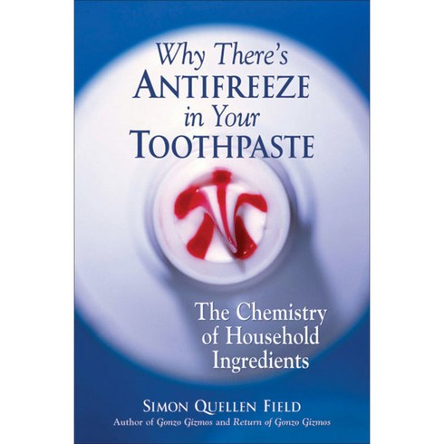 Why There's Antifreeze in Your Toothpaste: The Chemistry of Household Ingredients, Chicago Review Pr