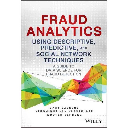 Fraud Analytics Using Descriptive Predictive and Social Network Techniques, John Wiley & Sons Inc