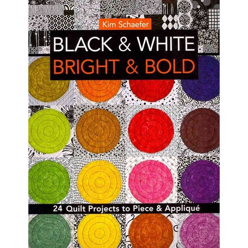 Black & White Bright & Bold: 24 Quilt Projects to Piece & Applique, C & T Pub