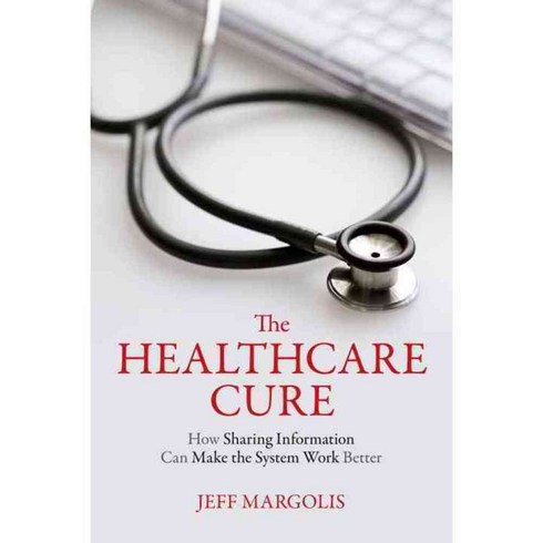 The Healthcare Cure: How Sharing Information Can Make the System Work Better, Prometheus Books