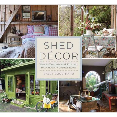 Shed Decor: How to Decorate & Furnish Your Favorite Garden Room, Lark Books