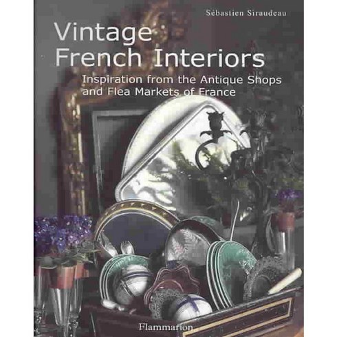 Vintage French Interiors: Inspiration from the Antique Shops and Flea Markets of France, Flammarion