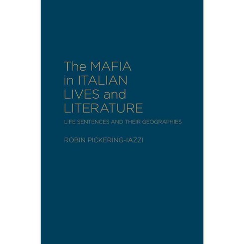 The Mafia in Italian Lives and Literature: Life Sentences and Their Geographies, Univ of Toronto Pr