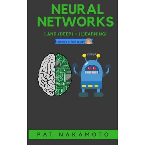 Neural Networks and Deep Learning: Deep Learning Explained to Your Granny Paperback, Createspace Independent Publishing Platform