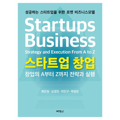 창업책 - 스타트업 창업: 창업의 A부터 Z까지 전략과 실행, 박영사, 최은정, 김경민, 이인구, 박정은