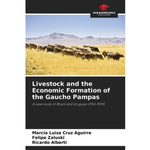 (영문도서) Livestock and the Economic Formation of the Gaucho Pampas Paperback, Our Knowledge Publishing, English, 9786207262519