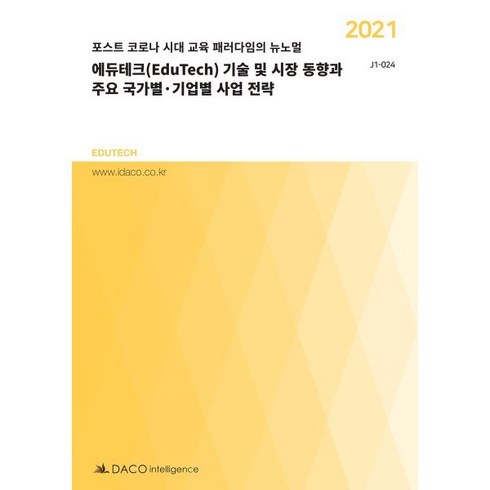 2021 에듀테크(EduTech) 기술 및 시장 동향과 주요 국가별·기업별 사업 전략 : 포스트 코로나 시대 교육 패러다임의 뉴노멀, 데이코산업연구소 저, 데이코인텔리전스