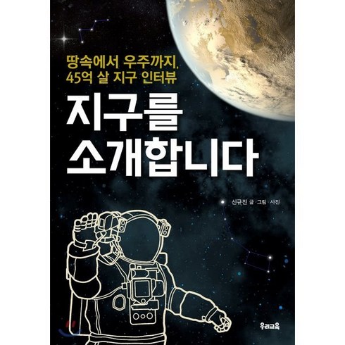 지구를가꾼다는것에대하여 - 지구를 소개합니다:땅속에서 우주까지 45억 살 지구 인터뷰, 우리교육, 신규진