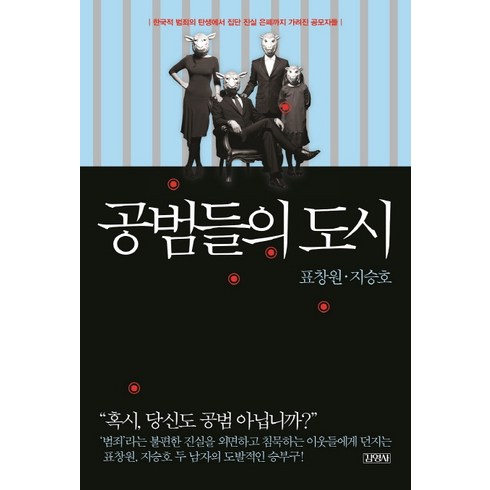 공범들의 도시:한국적 범죄의 탄생에서 집단 진실 은폐까지 가려진 공모자들, 김영사, 표창원,지승호 공저