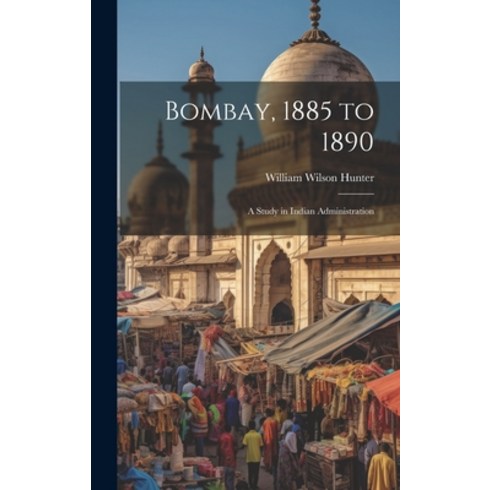 (영문도서) Bombay 1885 to 1890: A Study in Indian Administration Hardcover, Legare Street Press, English, 9781020091735