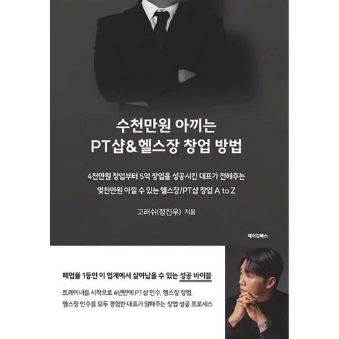 수천만원 아끼는 PT샵 헬스장 창업 방법:4천만원 창업부터 5억 창업을 성공시킨 대표가 전해주는 몇천만원 아낄 수 있는 헬스장/PT샵 창업 A to Z, 고러쉬(정진우) 저, 메이킹북스