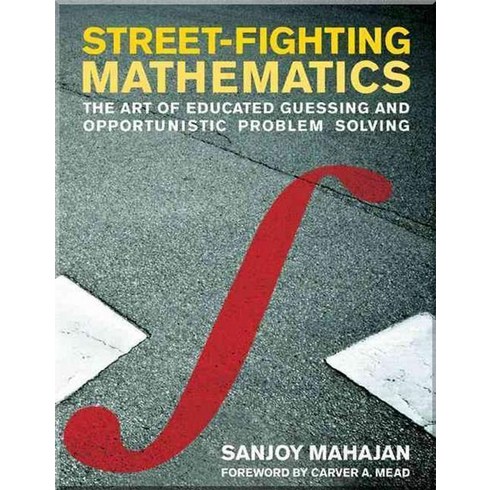 Street-Fighting Mathematics : The Art of Educated Guessing and Opportunistic Problem Solving N..., MIT