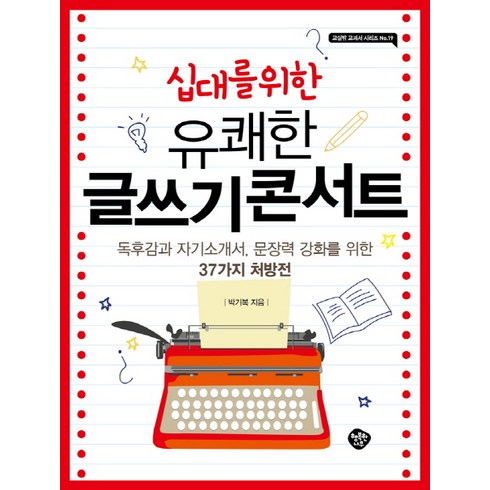 십대를 위한 유쾌한 글쓰기 콘서트:독후감과 자기소개서 문장력 강화를 위한 37가지 처방전, 행복한나무, 국어영역