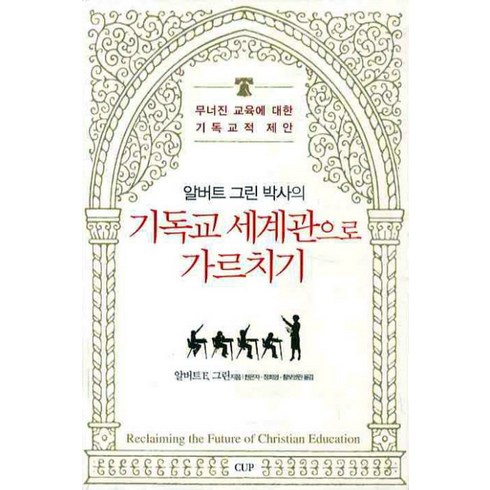 기독교 세계관으로 가르치기:무너진 교육에 대한 기독교적 제안, 도서출판CUP(씨유피), 알버트 E. 그린 저/현은자 공역