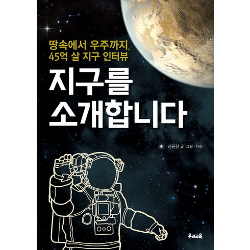 지구를 소개합니다:땅속에서 우주까지 45억 살 지구 인터뷰, 우리교육, 신규진