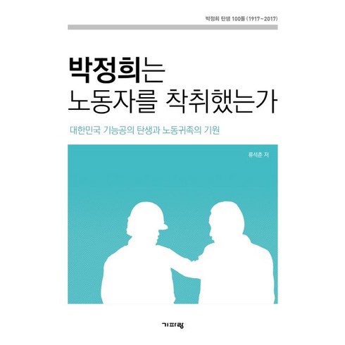 박정희는 노동자를 착취했는가:대한민국 기능공의 탄생과 노동귀족의 기원, 기파랑, 류석춘 저