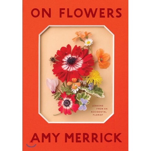 On Flowers:Lessons from an Accidental Florist, Artisan, 9781579658120, Amy Merrick