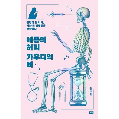세종의 허리 가우디의 뼈 : 탐정이 된 의사 역사 속 천재들을 진찰하다, 이지환 저, 부키