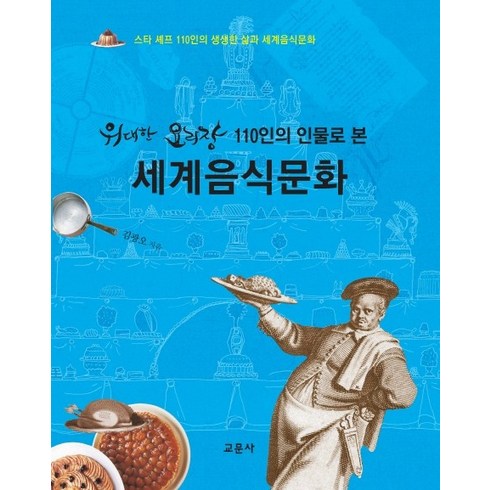 위대한 요리장 110인의 인물로 본 세계음식문화:스타 셰프 110인의 생생한 삶과 세계음식문화, 교문사, 김광오