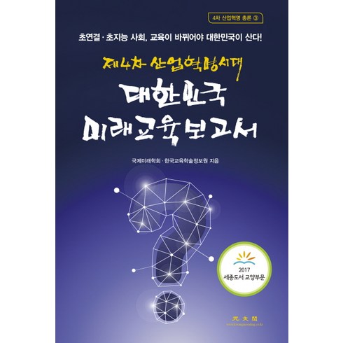 제4차 산업혁명시대 대한민국 미래교육보고서:초연결 초지능 사회 교육이 바뀌어야 대한민국이 산다!, 광문각, 국제미래학회, 한국교육학술정보원