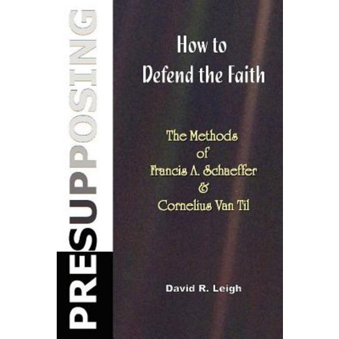 FREPURE 내용 - Presupposing: How to Defend the Faith: The Methods of Francis A. Schaeffer & Cornelius Van Til Paperback, Createspace Independent Publishing Platform