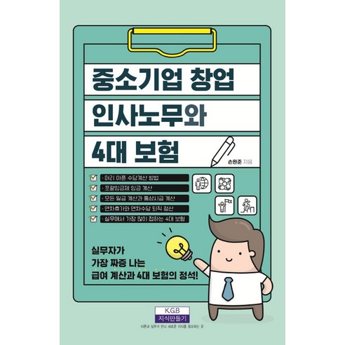 중소기업 창업 인사노무와 4대 보험:실무자가 가장 짜증 나는 급여 계산과 4대 보험의 정석, 손원준, 지식만들기