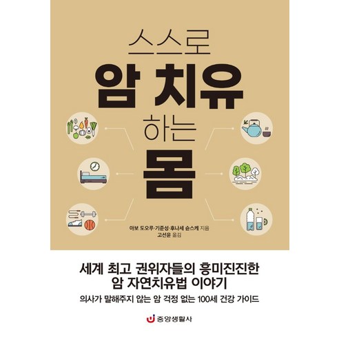 스스로 암 치유하는 몸:세계 권위자들의 흥미진진한 암 자연치유법 이야기, 아보 도오루 기준성 후나세 슌스케, 중앙생활사