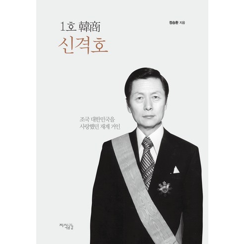 1호 한상 신격호: 조국 대한민국을 사랑했던 재계 거인, 정승환, 지식공감