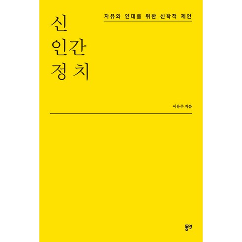 신 인간 정치:자유와 연대를 위한 신학적 제언, 동연, 이용주