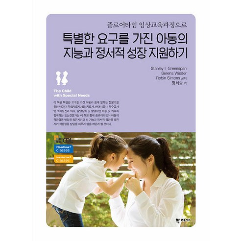 [학지사]특별한 요구를 가진 아동의 지능과 정서적 성장 지원하기 : 플로어타임 영상교육과정으로, 학지사, Stanley I. Greenspan Serena Wieder Robin Simons