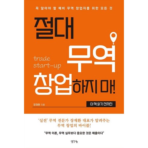 절대 무역 창업하지 마! 이 책 읽기 전까진:꼭 알아야 할 예비 무역 창업자를 위한 모든 것, 생각나눔, 장재환