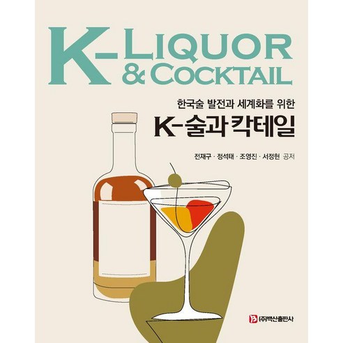 [백산출판사]K-술과 칵테일 : 한국술 발전과 세계화를 위한, K-술과 칵테일, 전재구, 정석태, 조영진, 서정현(저), 백산출판사, 전재구 정석태 조영진 서정현