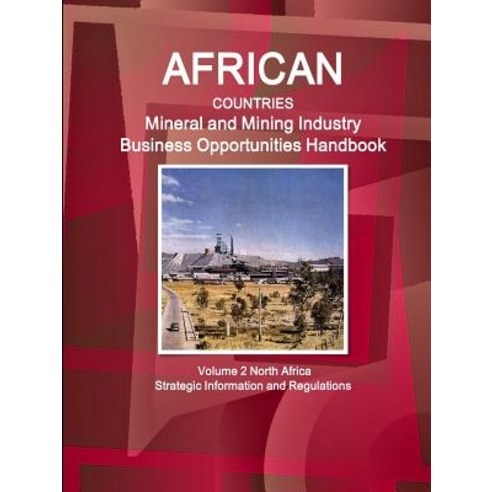 African Countries Mineral and Mining Industry Business Opportunities Handbook Volume 2 North Africa - …, Lulu.com