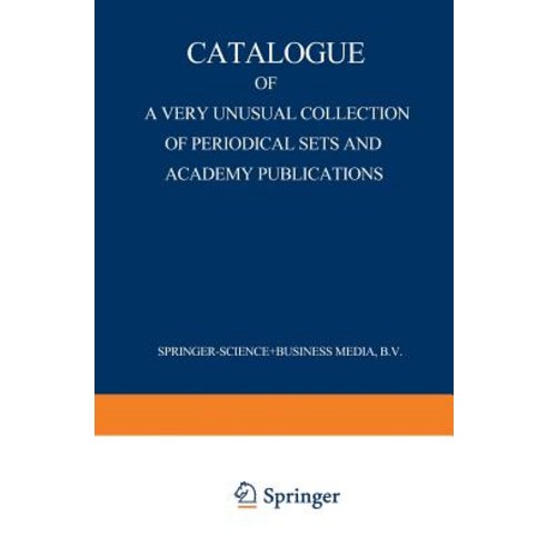 Catalogue of a Very Unusual Collection of Periodical Sets and Academy Publications: From the Library o…, Springer