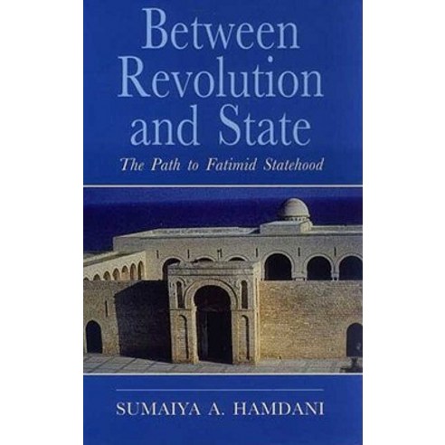 Between Revolution and State: The Path to Fatimid Statehood: Qadi Al-NU''Man and the Construction of Fa…, I. B. Tauris & Company