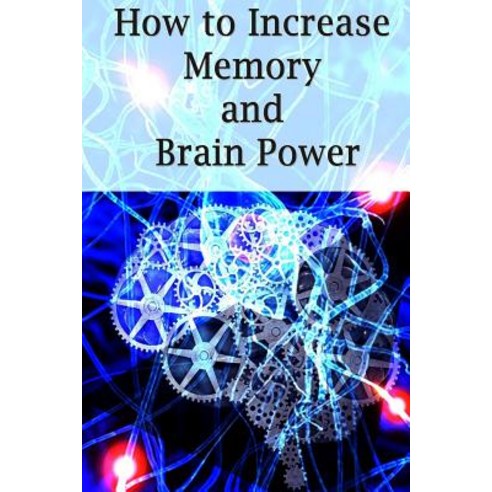 How to Increase Memory and Brain Power: Proven Strategies on How to Increase Brain Capacity Speed and…, Createspace Independent Publishing Platform