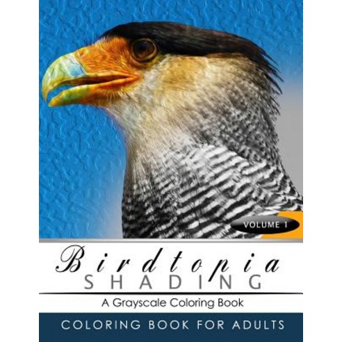 Birdtopia Shading Volume 1: Bird Grayscale Coloring Books for Adults Relaxation Art Therapy for Busy P..., Createspace Independent Publishing Platform