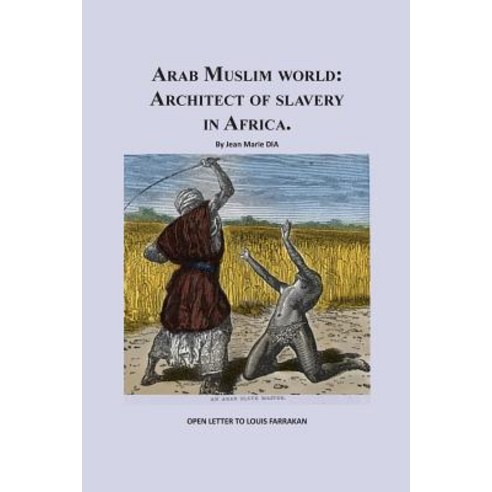 Arab Muslim World: Architect of Slavery in Africa: Open Letter to Nation Leader of Islam Mr. Louis Far..., Createspace Independent Publishing Platform