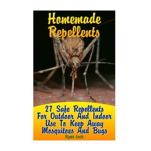 Homemade Repellents: 27 Safe Repellents for Outdoor and Indoor Use to Keep Away Mosquitoes and Bugs P..., Createspace Independent Publishing Platform