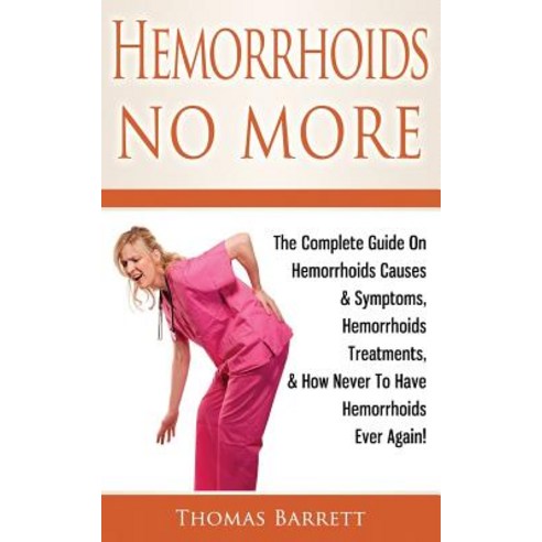 Hemorrhoids No More: The Complete Guide on Hemorrhoids Causes & Symptoms Hemorrhoids Treatments & Ho..., Createspace