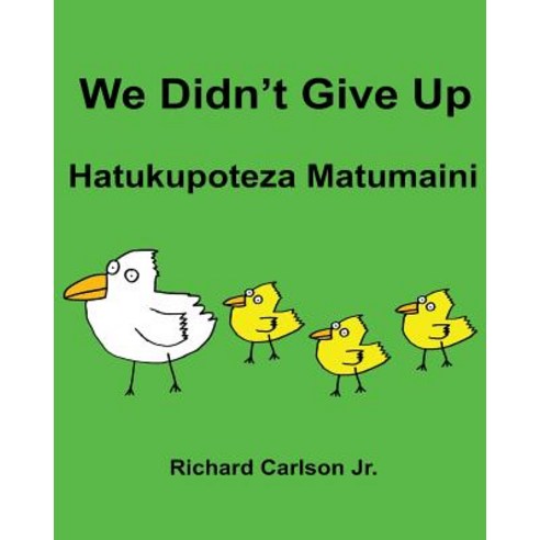 We Didn''t Give Up Hatukupoteza Matumaini: Children''s Picture Book English-Swahili (Bilingual Edition) ..., Createspace Independent Publishing Platform