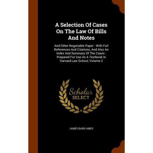 A Selection of Cases on the Law of Bills and Notes: And Other Negotiable Paper: With Full References a..., Arkose Press