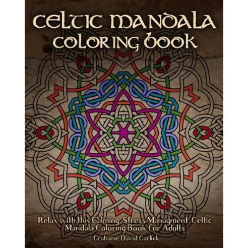 Celtic Mandala Coloring Book: Relax with This Calming Stress Managment Celtic Mandala Coloring Book ..., Createspace Independent Publishing Platform