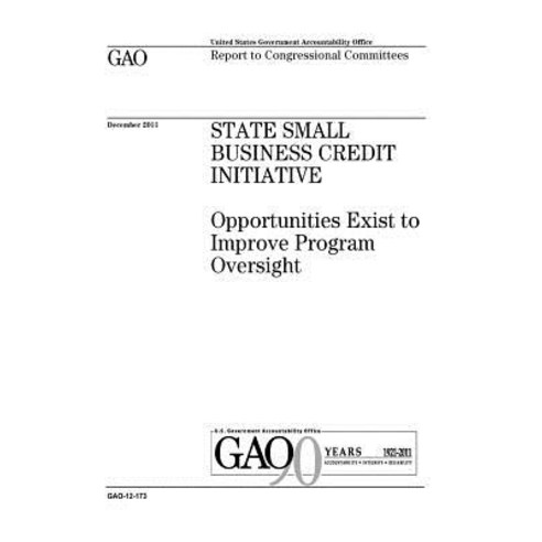 State Small Business Credit Initiative: Opportunities Exist to Improve Program Oversight: Report to Co..., Createspace Independent Publishing Platform