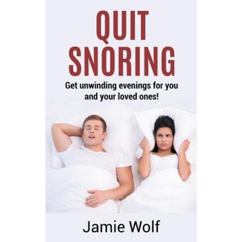 Quit Snoring - Get Unwinding Evenings for You and Your Loved Ones!: Snoring Makes You and Your Friends..., Createspace Independent Publishing Platform