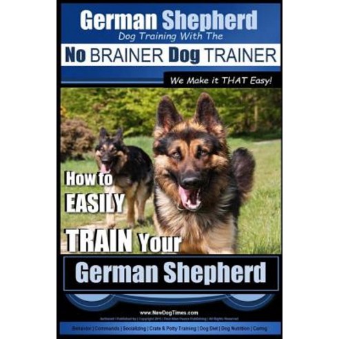 German Shepherd Dog Training with the No Brainer Dog Trainer We Make It That Easy! -: How to Easily Tr..., Createspace Independent Publishing Platform