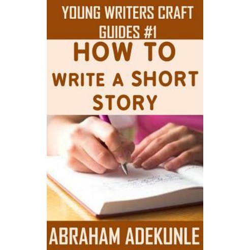 The Ultimate Guide on How to Write a Short Story: The Beginner''s Easy Way to Create and Write a Story ..., Createspace Independent Publishing Platform
